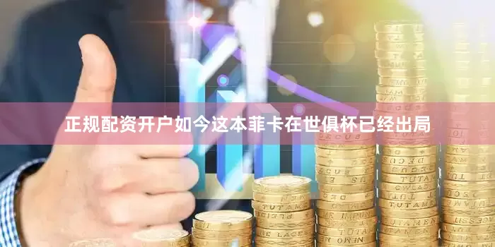 正规配资开户如今这本菲卡在世俱杯已经出局