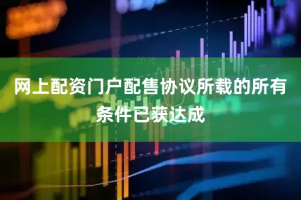 网上配资门户配售协议所载的所有条件已获达成