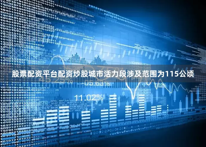 股票配资平台配资炒股城市活力段涉及范围为115公顷