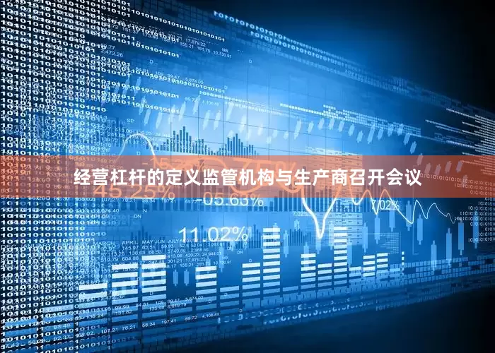 经营杠杆的定义监管机构与生产商召开会议