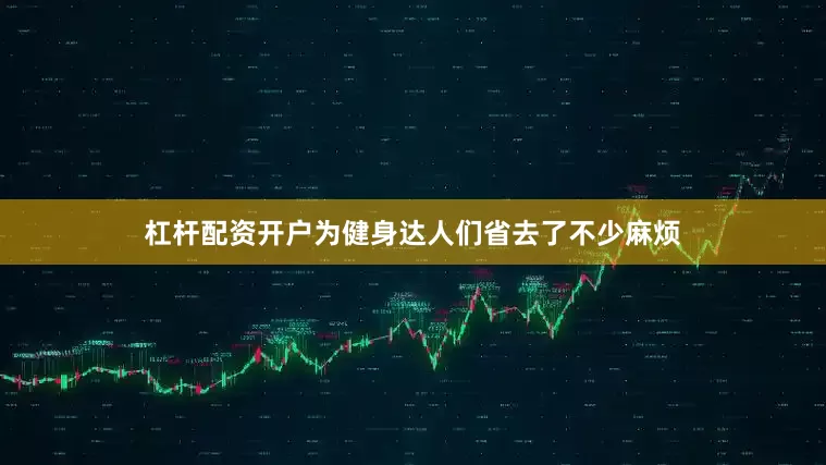 杠杆配资开户为健身达人们省去了不少麻烦