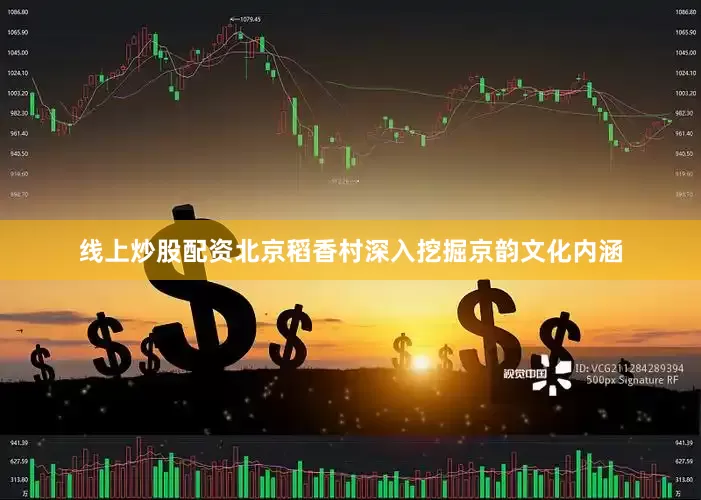 线上炒股配资北京稻香村深入挖掘京韵文化内涵