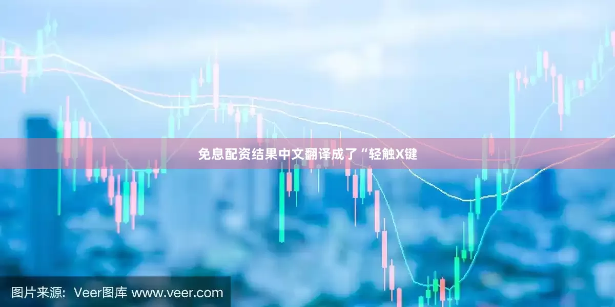 免息配资结果中文翻译成了“轻触X键