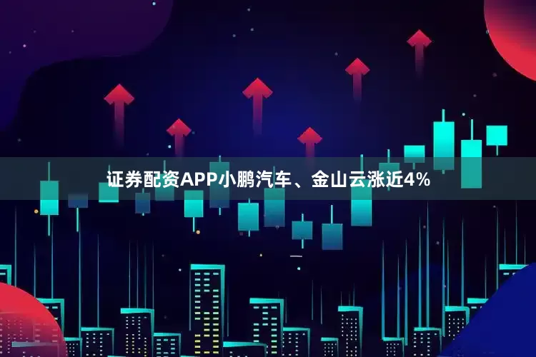 证券配资APP小鹏汽车、金山云涨近4%